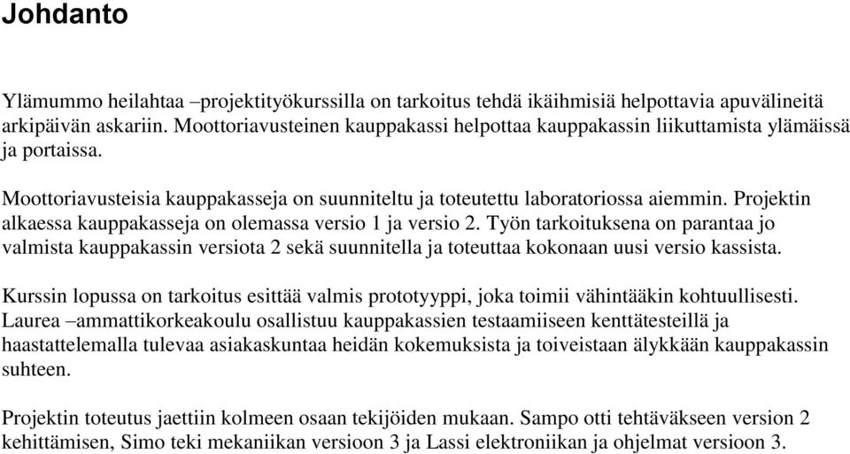 Projektin alkaessa kauppakasseja on olemassa versio 1 ja versio 2. Työn tarkoituksena on parantaa jo valmista kauppakassin versiota 2 sekä suunnitella ja toteuttaa kokonaan uusi versio kassista.