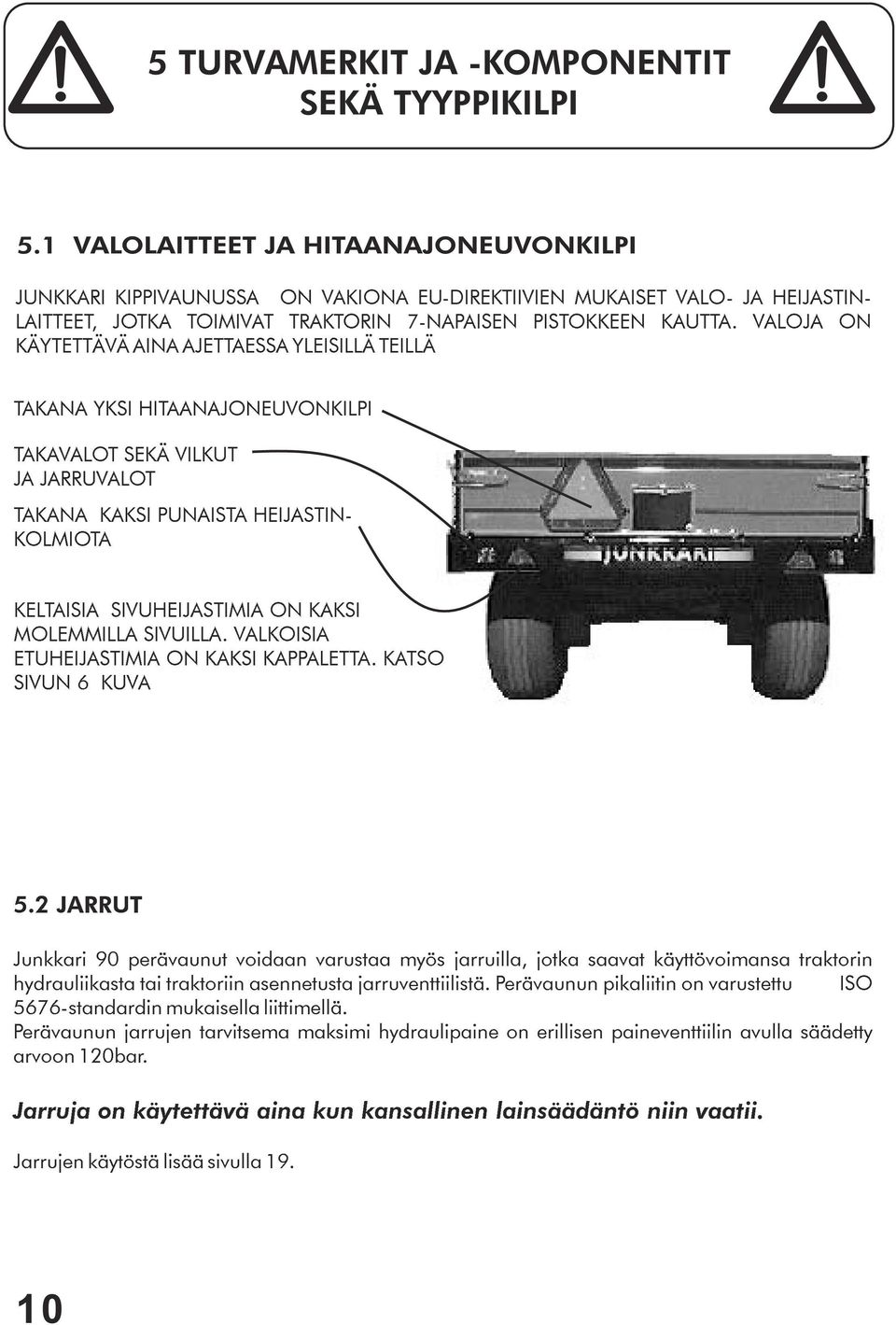 MOLEMMILLA SIVUILLA. VALKOISIA ETUHEIJASTIMIA ON KAKSI KAPPALETTA. KATSO SIVUN 6 KUVA 5.