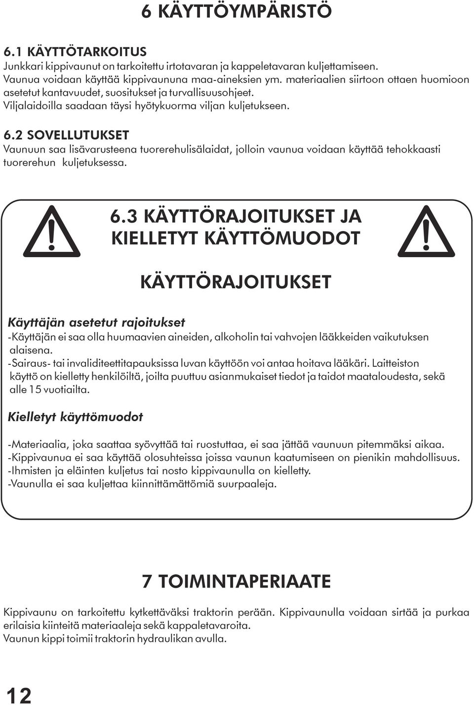 2 SOVELLUTUKSET Vaunuun saa lisävarusteena tuorerehulisälaidat, jolloin vaunua voidaan käyttää tehokkaasti tuorerehun kuljetuksessa. 6.