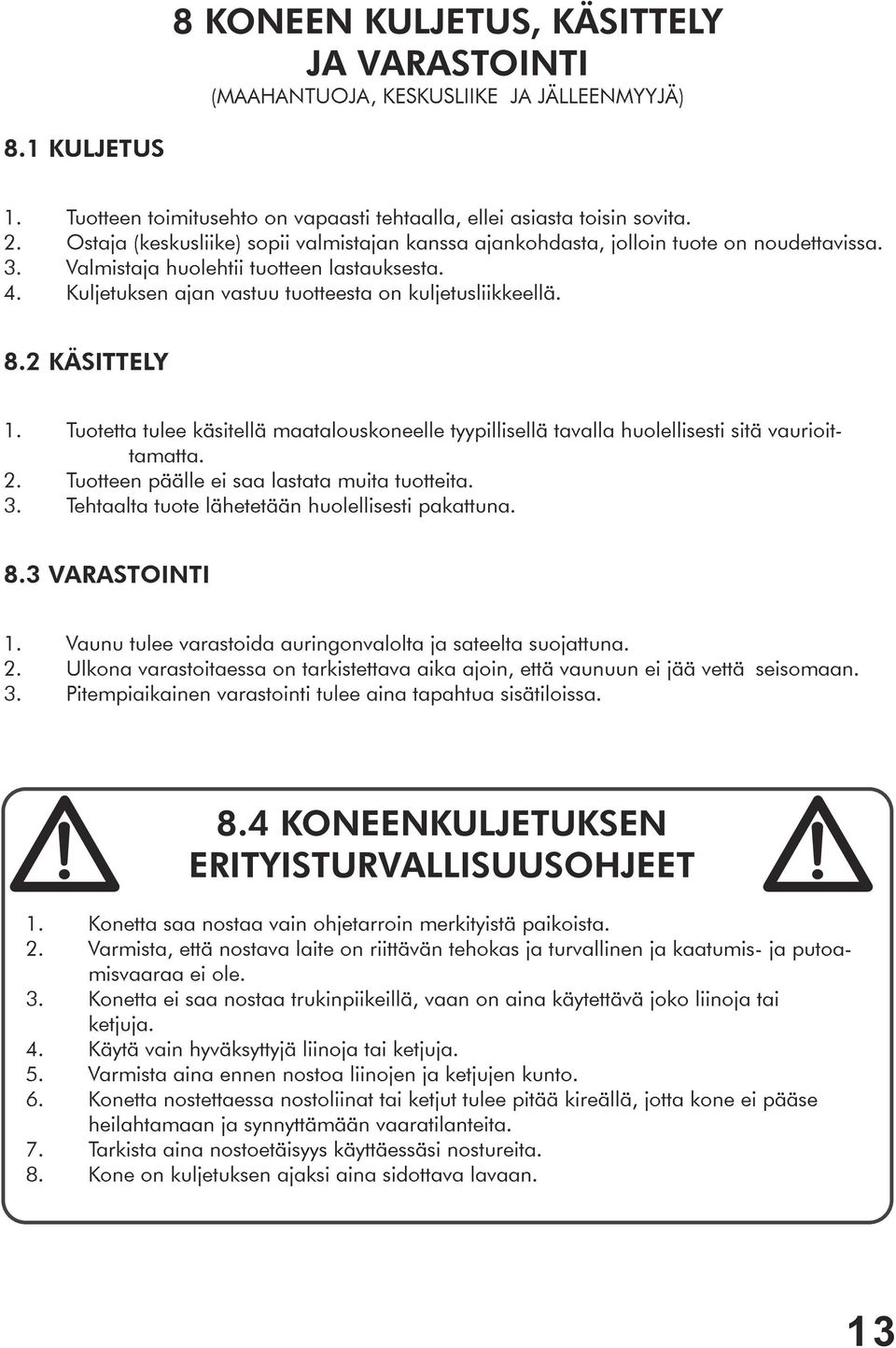 8.2 KÄSITTELY 1. Tuotetta tulee käsitellä maatalouskoneelle tyypillisellä tavalla huolellisesti sitä vaurioittamatta. 2. Tuotteen päälle ei saa lastata muita tuotteita. 3.