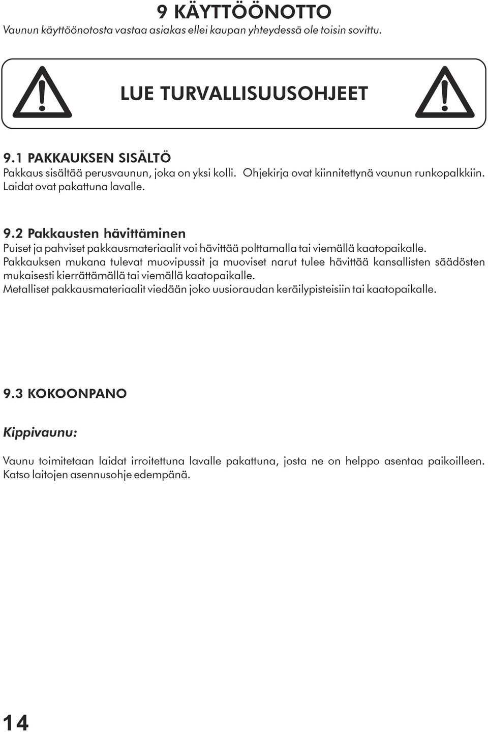 2 Pakkausten hävittäminen Puiset ja pahviset pakkausmateriaalit voi hävittää polttamalla tai viemällä kaatopaikalle.