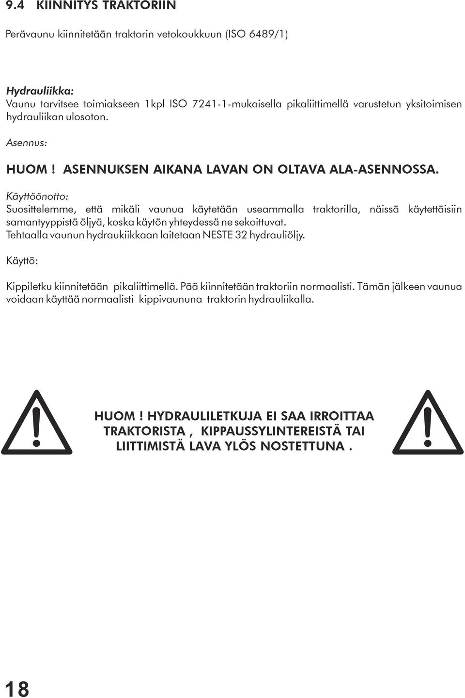 Käyttöönotto: Suosittelemme, että mikäli vaunua käytetään useammalla traktorilla, näissä käytettäisiin samantyyppistä öljyä, koska käytön yhteydessä ne sekoittuvat.