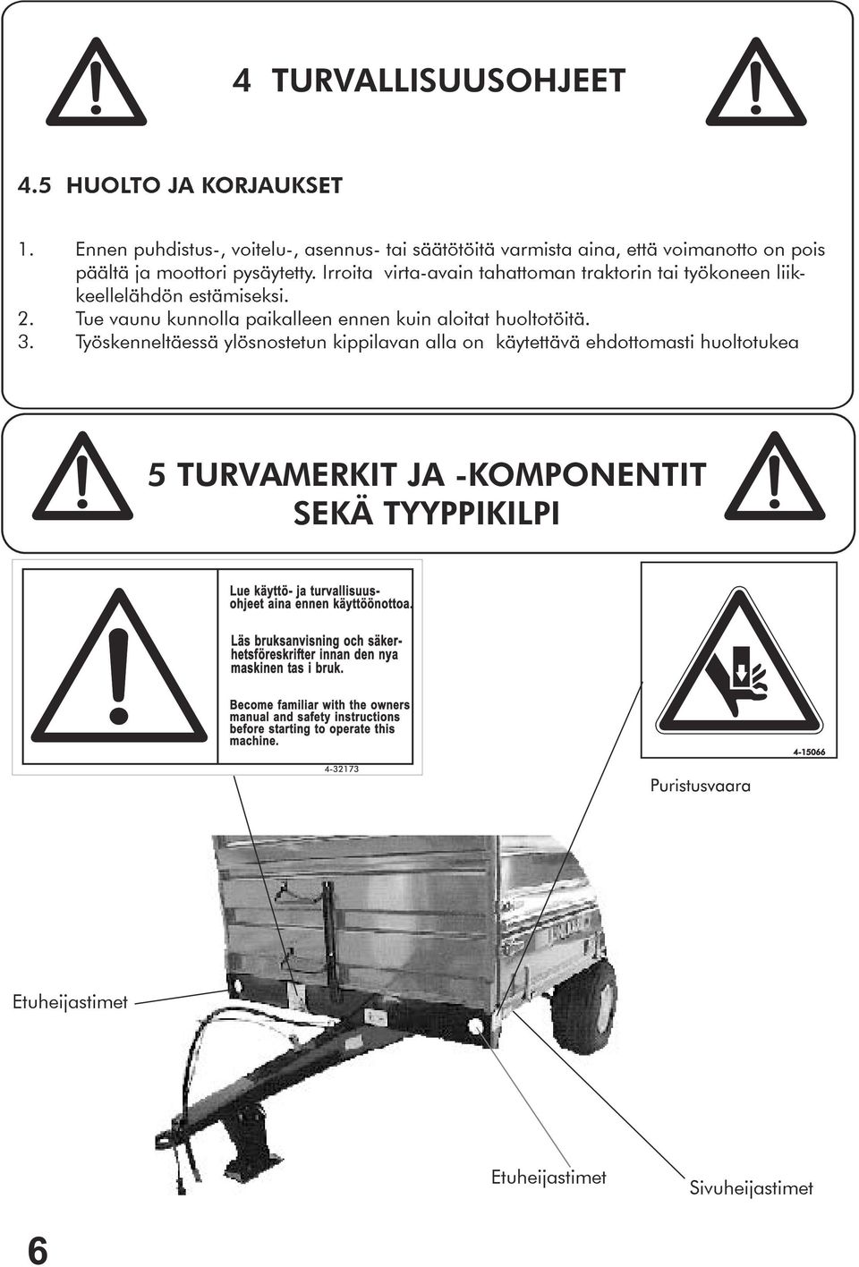 Työskenneltäessä ylösnostetun kippilavan alla on käytettävä ehdottomasti huoltotukea 5 TURVAMERKIT JA -KOMPONENTIT SEKÄ TYYPPIKILPI Lue käyttö- ja turvallisuusohjeet aina ennen käyttöönottoa.