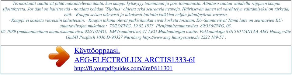 Häiritsevän äänen tai värähtelyn välttämiseksi on tärkeää, että: Kaappi seisoo tukevasti ja takaisesti lattialla kaikkien neljän jalan/pyörän varassa. Kaappi ei kosketa viereisiin kalusteisiin.