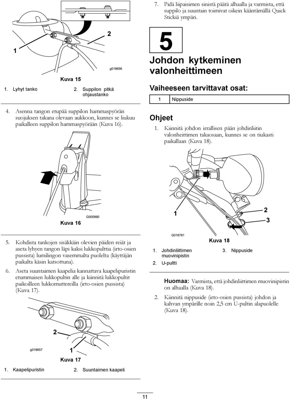 5 Johdon kytkeminen valonheittimeen Vaiheeseen tarvittavat osat: 1 Nippuside Ohjeet 1.