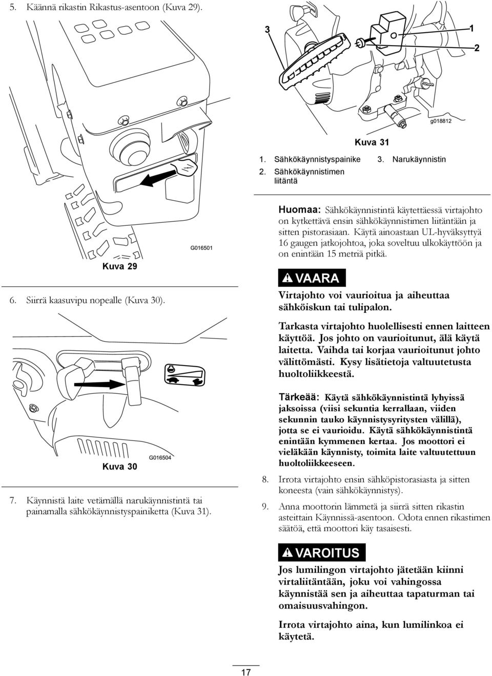 Käytä ainoastaan UL-hyväksyttyä 16 gaugen jatkojohtoa, joka soveltuu ulkokäyttöön ja on enintään 15 metriä pitkä. VAARA Virtajohto voi vaurioitua ja aiheuttaa sähköiskun tai tulipalon.