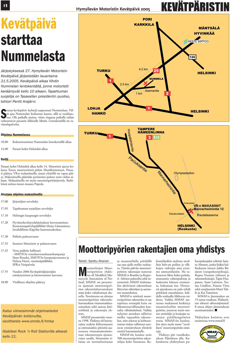 Seuraa kevätpäivä -kylttejä saapuessasi Nummelaan. Vältä ajoa Nummelan keskustan kautta, sillä se ruuhkautuu.