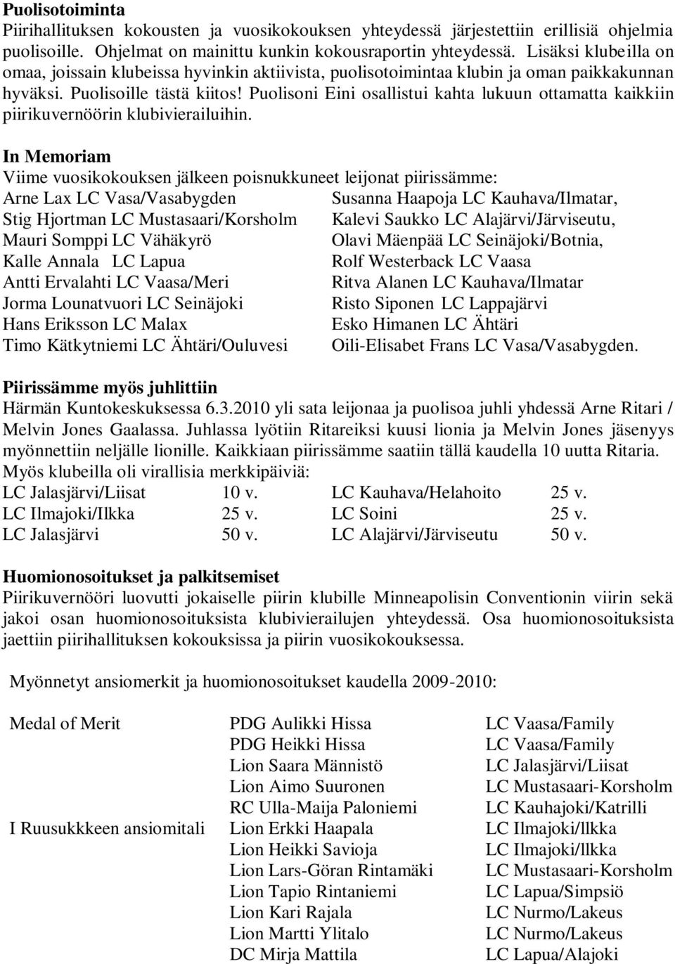 Puolisoni Eini osallistui kahta lukuun ottamatta kaikkiin piirikuvernöörin klubivierailuihin.