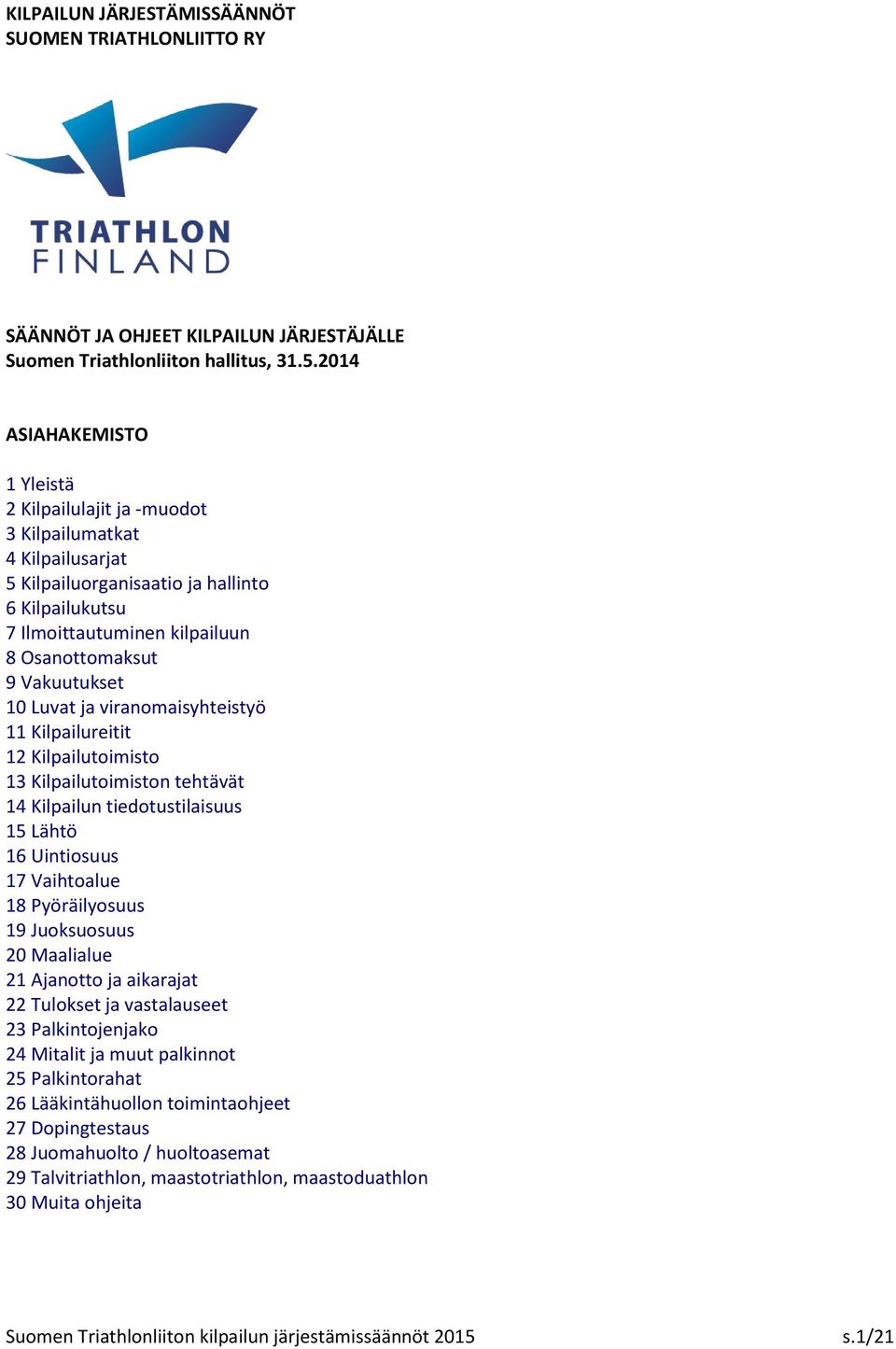 Vakuutukset 10 Luvat ja viranomaisyhteistyö 11 Kilpailureitit 12 Kilpailutoimisto 13 Kilpailutoimiston tehtävät 14 Kilpailun tiedotustilaisuus 15 Lähtö 16 Uintiosuus 17 Vaihtoalue 18 Pyöräilyosuus 19