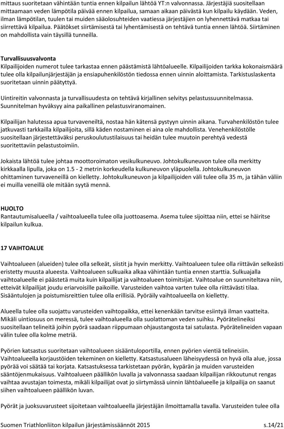 Päätökset siirtämisestä tai lyhentämisestä on tehtävä tuntia ennen lähtöä. Siirtäminen on mahdollista vain täysillä tunneilla.