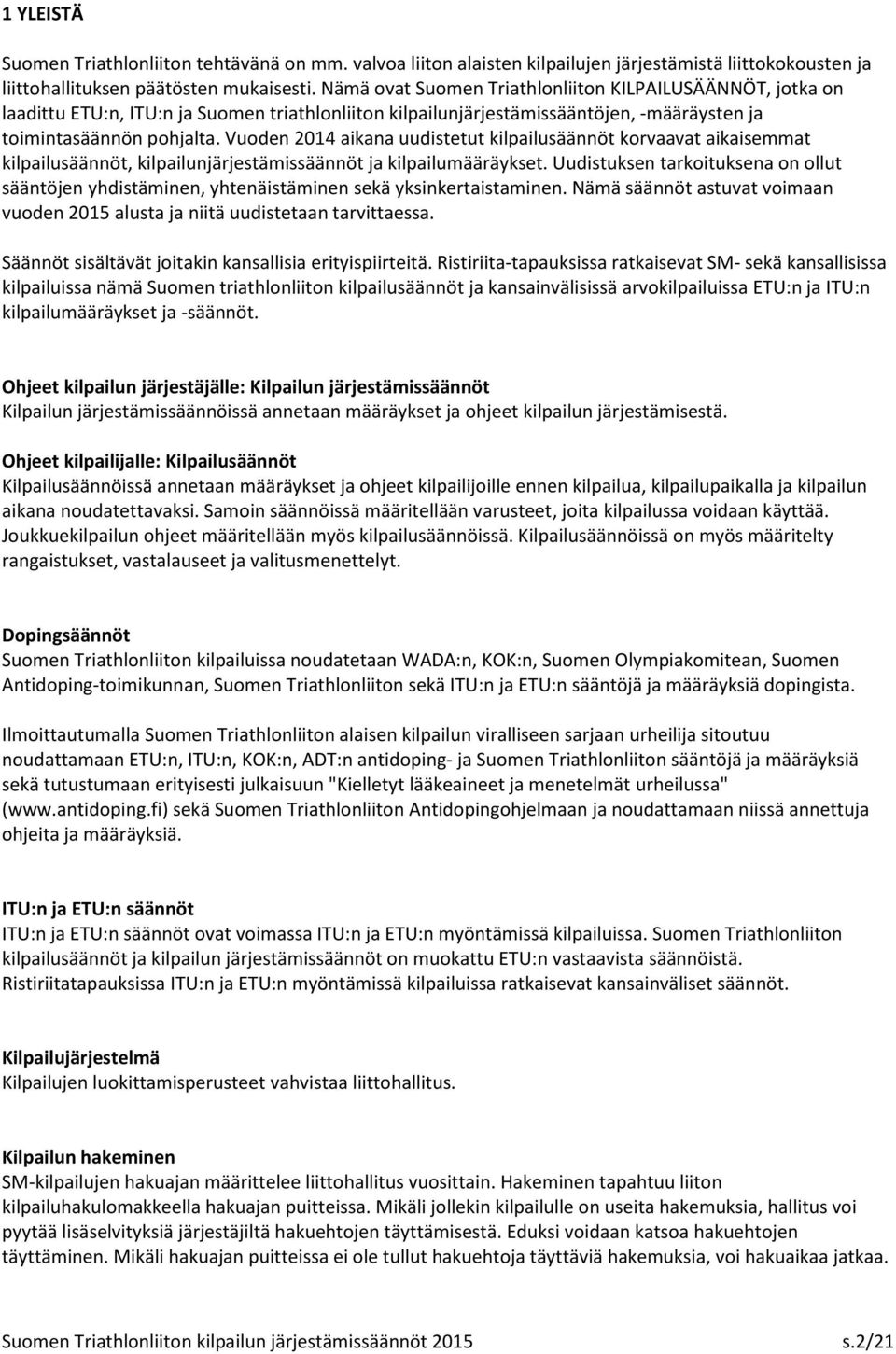 Vuoden 2014 aikana uudistetut kilpailusäännöt korvaavat aikaisemmat kilpailusäännöt, kilpailunjärjestämissäännöt ja kilpailumääräykset.