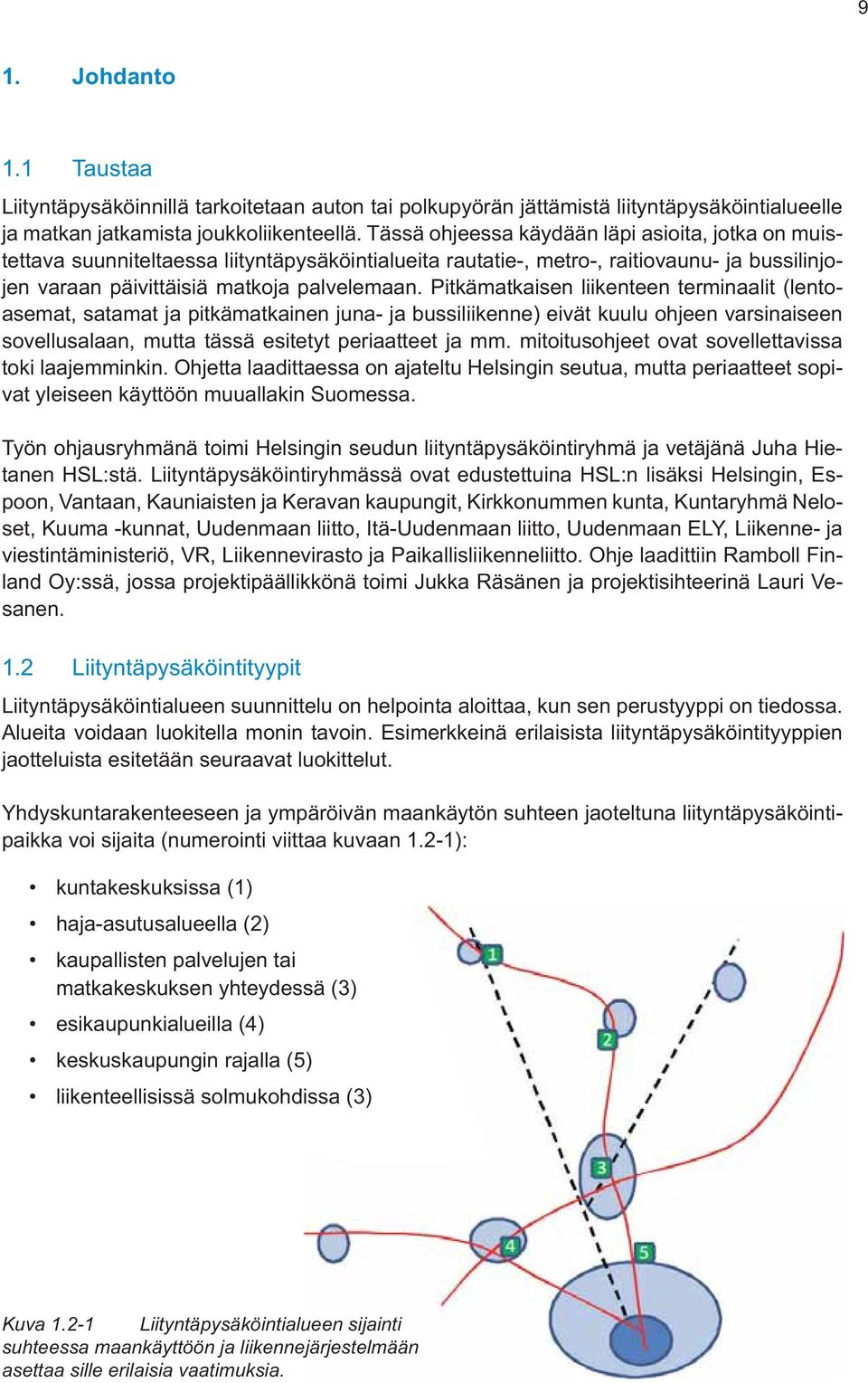 Pitkämatkaisen liikenteen terminaalit (lentoasemat, satamat ja pitkämatkainen juna- ja bussiliikenne) eivät kuulu ohjeen varsinaiseen sovellusalaan, mutta tässä esitetyt periaatteet ja mm.