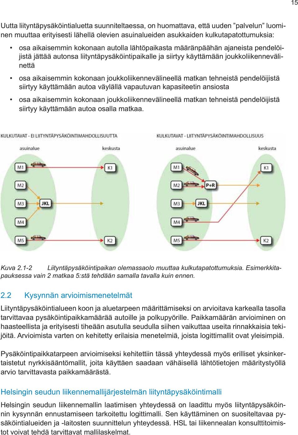 joukkoliikennevälineellä matkan tehneistä pendelöijistä siirtyy käyttämään autoa väylällä vapautuvan kapasiteetin ansiosta osa aikaisemmin kokonaan joukkoliikennevälineellä matkan tehneistä