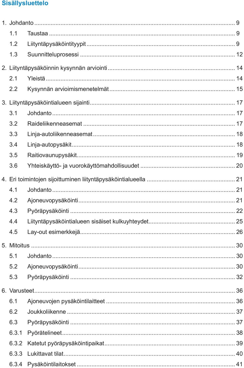 6 Yhteiskäyttö- ja vuorokäyttömahdollisuudet... 20 4. Eri toimintojen sijoittuminen liityntäpysäköintialueella... 21 4.1 Johdanto... 21 4.2 Ajoneuvopysäköinti... 21 4.3 Pyöräpysäköinti... 22 4.