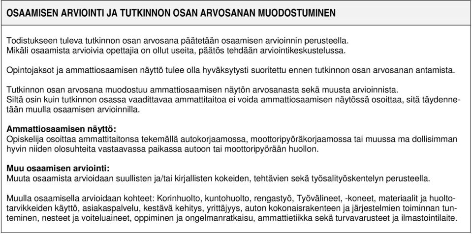 Opintojaksot ja ammattiosaamisen näyttö tulee olla hyväksytysti suoritettu ennen tutkinnon osan arvosanan antamista.