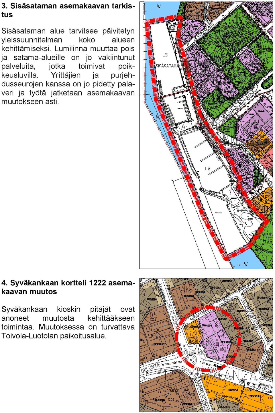 Yrittäjien ja purjehdusseurojen kanssa on jo pidetty palaveri ja työtä jatketaan asemakaavan muutokseen asti. 4.