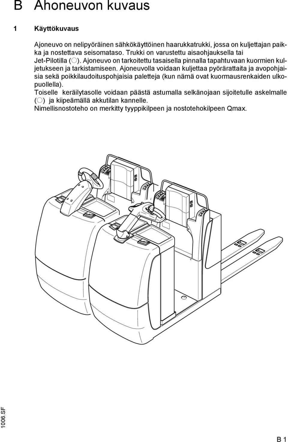 Ajoneuvolla voidaan kuljettaa pyörärattaita ja avopohjaisia sekä poikkilaudoituspohjaisia paletteja (kun nämä ovat kuormausrenkaiden ulkopuollella).