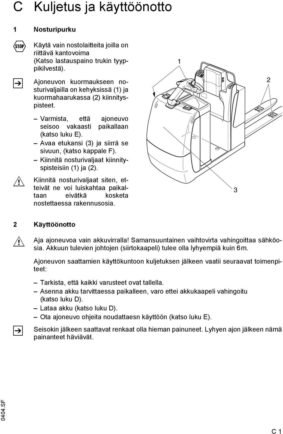 Avaa etukansi (3) ja siirrä se sivuun, (katso kappale F). Kiinnitä nosturivaljaat kiinnityspisteisiin (1) ja (2).