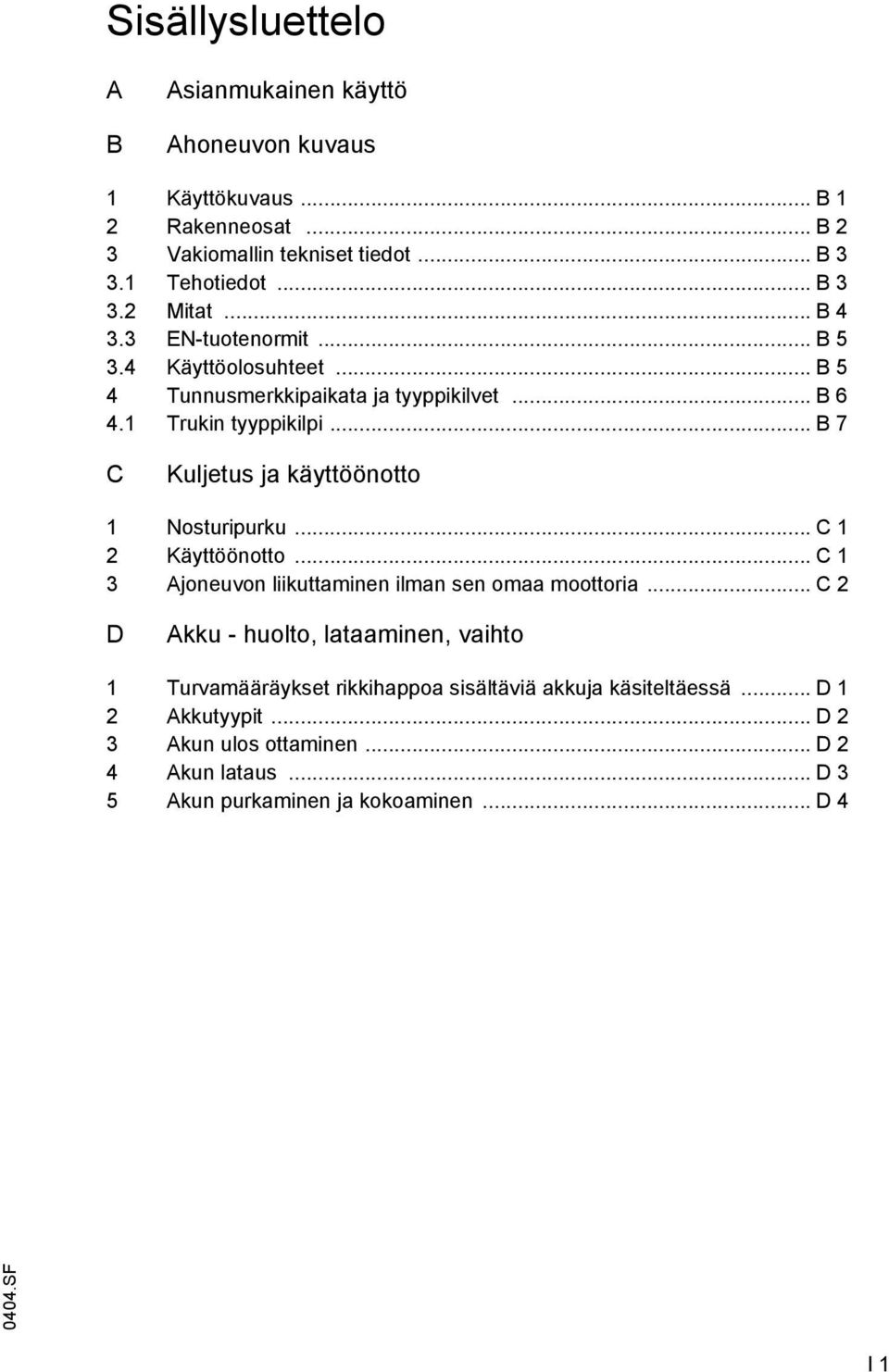 .. B 7 C Kuljetus ja käyttöönotto 1 Nosturipurku... C 1 2 Käyttöönotto... C 1 3 Ajoneuvon liikuttaminen ilman sen omaa moottoria.