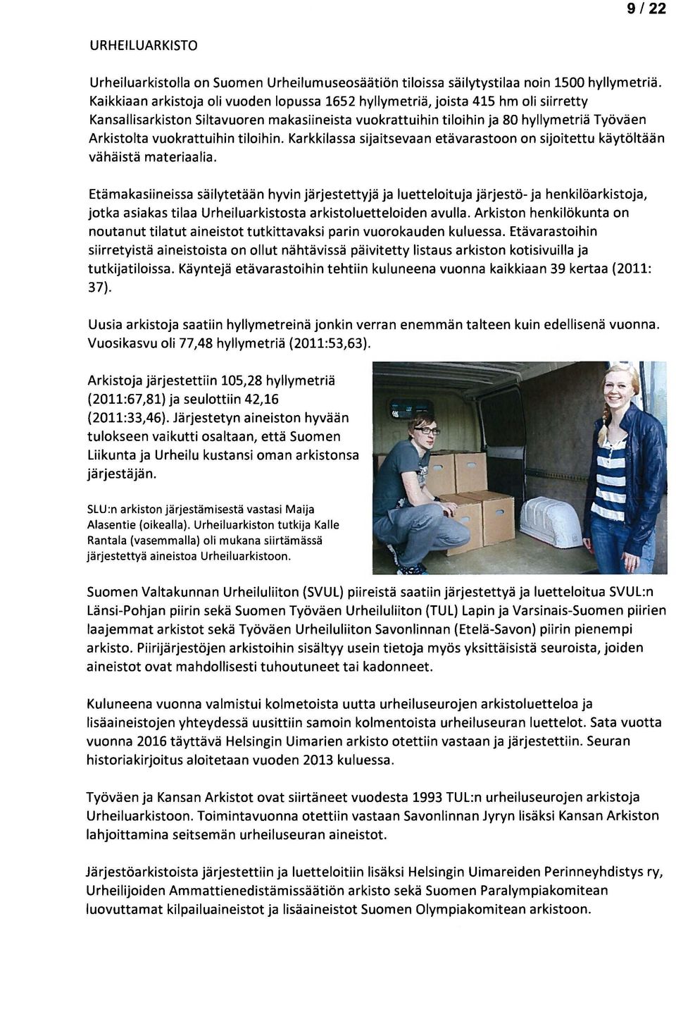 vuokrattuihin tiloihin. Karkkilassa sijaitsevaan etävarastoon on sijoitettu käytöltään vähäistä materiaalia.