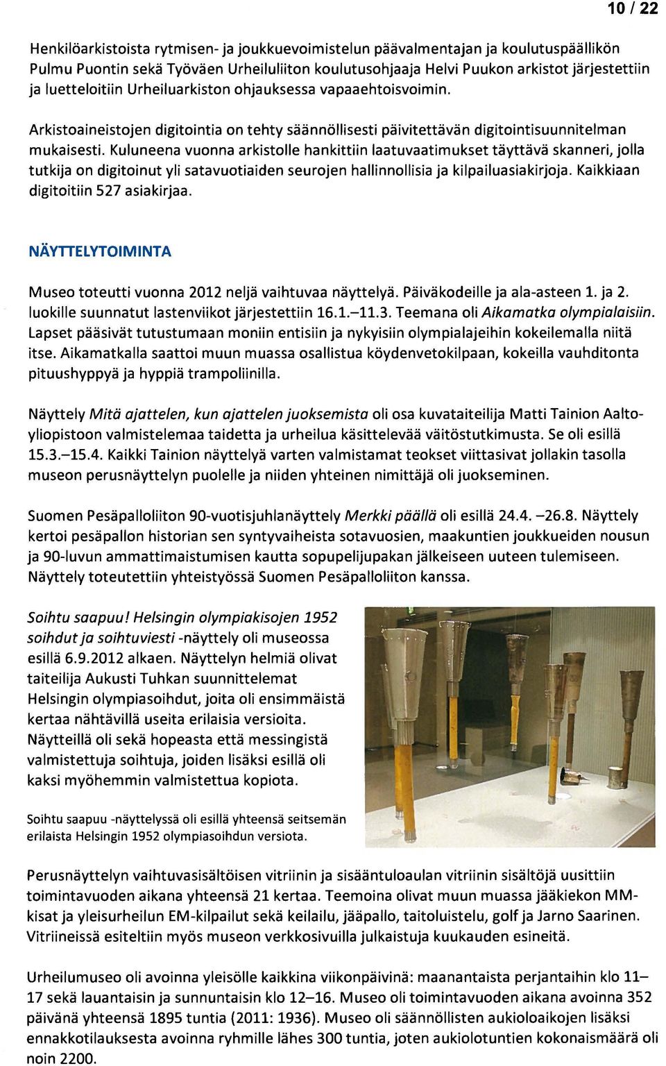 Kuluneena vuonna arkistolle hankittiin laatuvaatimukset täyttävä skanneri, jolla tutkija on digitoinut yli satavuotiaiden seurojen hallinnollisia ja kilpailuasiakirjoja.
