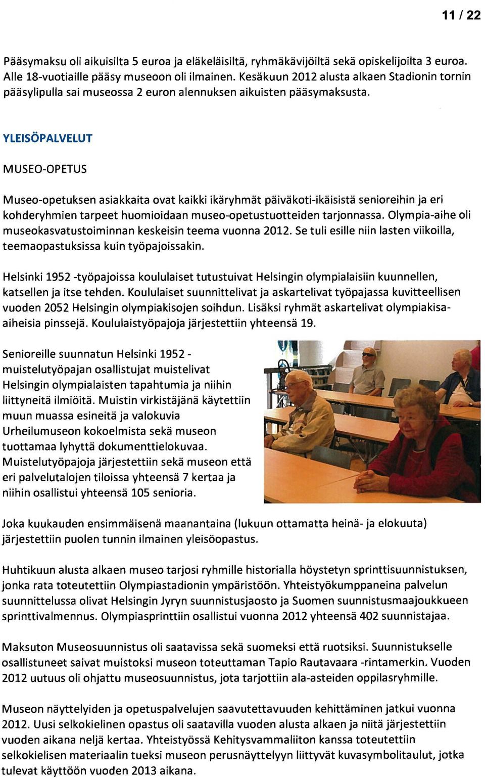 YLEISÖPALVELUT MUSEO-OPETUS Museo-opetuksen asiakkaita ovat kaikki ikäryhmät päiväkoti-ikäisistä senioreihin ja eri kohderyhmien tarpeet huomioidaan museo-opetustuotteiden tarjonnassa.