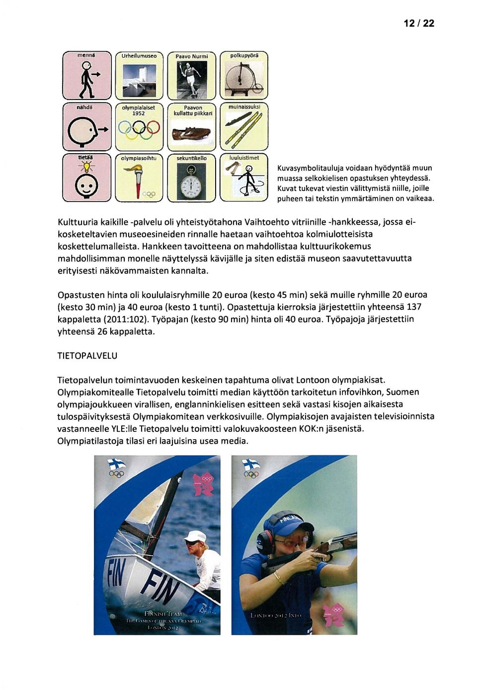 Hankkeen tavoitteena on mahdollistaa kulttuurikokemus mahdollisimman monelle näyttelyssä kävijälle ja siten edistää museon saavutettavuutta erityisesti näkövammaisten kannalta.