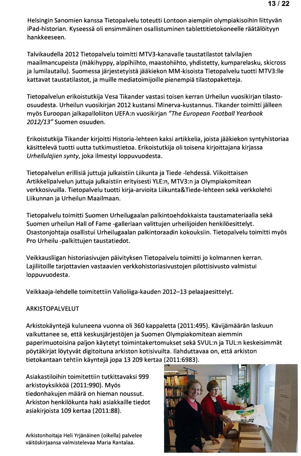 Suomessa järjestetyistä jääkiekon MM-kisoista Tietopalvelu tuotti MTV3:11e kattavat taustatilastot, ja muille mediatoimijoille pienempiä tilastopaketteja.