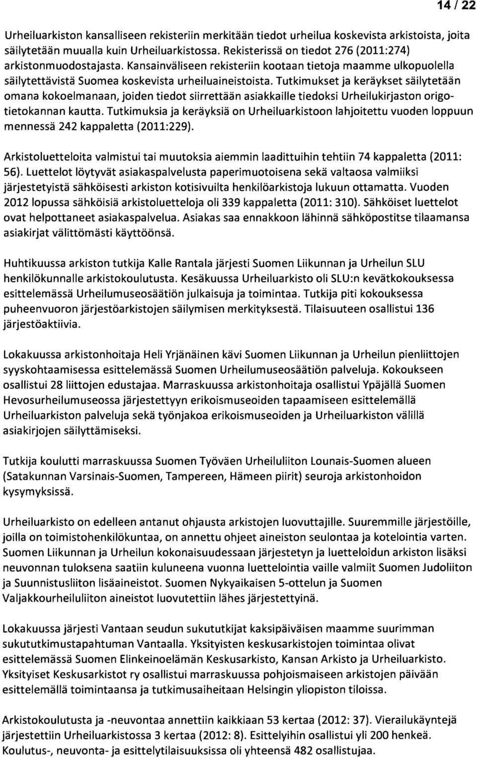 Tutkimukset ja keräykset säilytetään omana kokoelmanaan, joiden tiedot siirrettään asiakkaille tiedoksi Urheilukirjaston origotietokannan kautta.