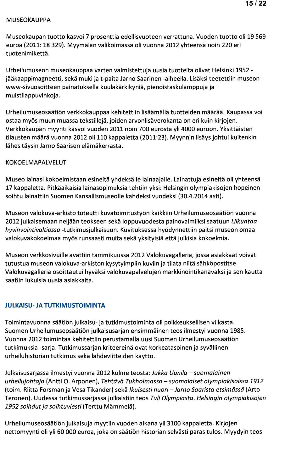 Urheilumuseon museokauppaa varten valmistettuja uusia tuotteita olivat Helsinki 1952- jääkaappimagneetti, sekä muki ja t-paita Jarno Saarinen -aiheella.