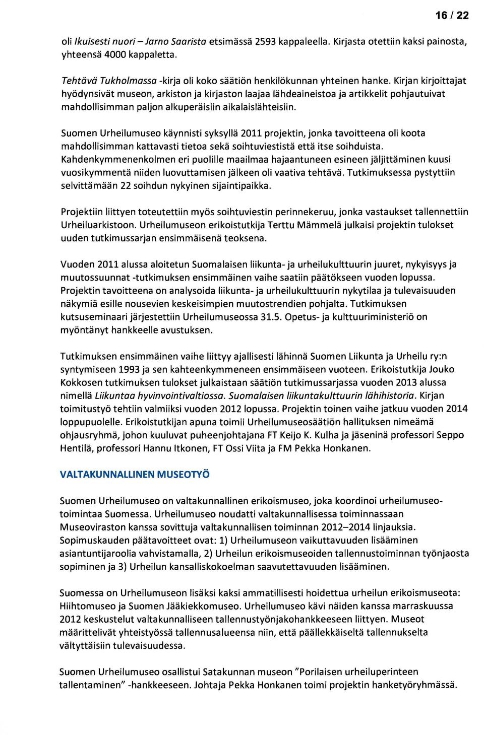 Kirjan kirjoittajat hyödynsivät museon, arkiston ja kirjaston laajaa lähdeaineistoa ja artikkelit pohjautuivat mahdollisimman paljon alkuperäisiin aikalaislähteisiin.