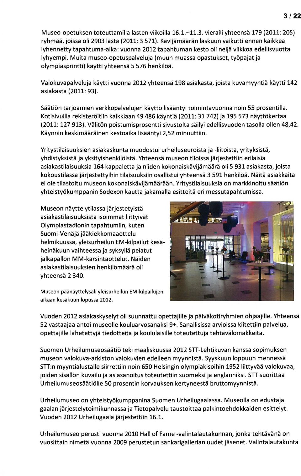 Muita museo-opetuspalveluja (muun muassa opastukset, työpajat ja olympiasprintti) käytti yhteensä 5 576 henkilöä.