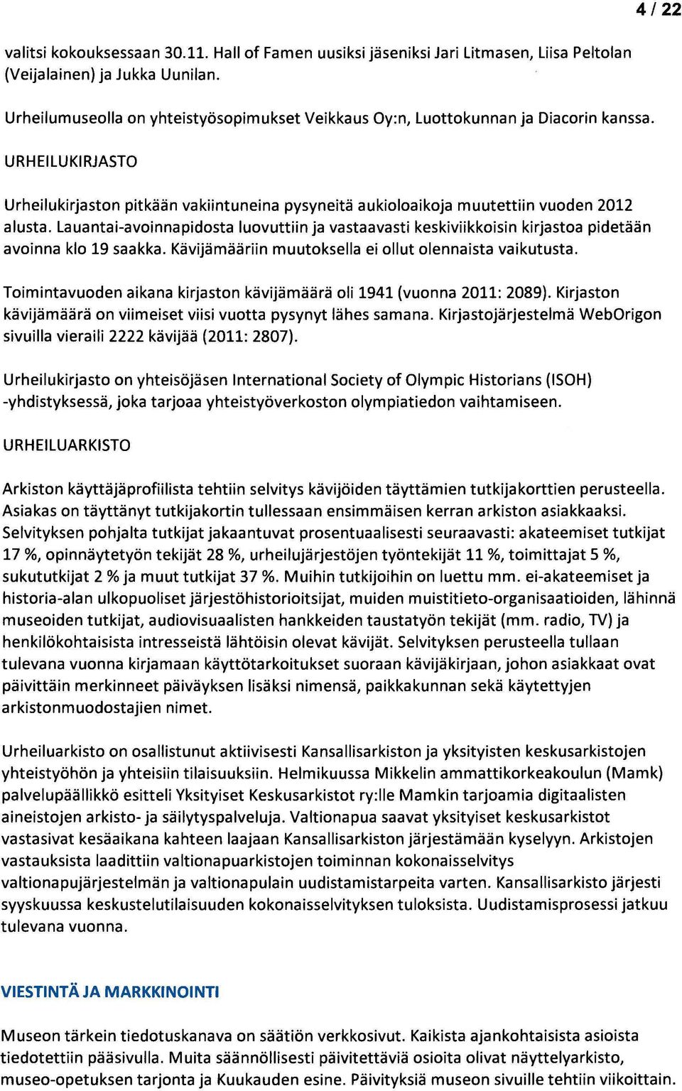 Lauantai-avoinnapidosta luovuttiin ja vastaavasti keskiviikkoisin kirjastoa pidetään avoinna klo 19 saakka. Kävijämääriin muutoksella ei ollut olennaista vaikutusta.