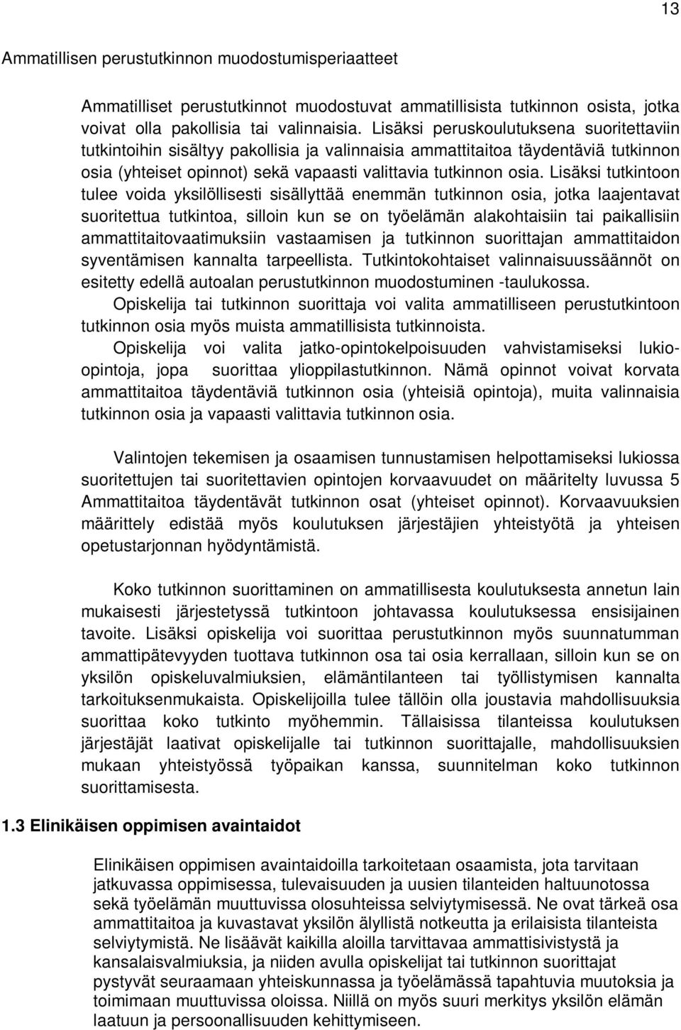 Lisäksi tutkintoon tulee voida yksilöllisesti sisällyttää enemmän tutkinnon osia, jotka laajentavat suoritettua tutkintoa, silloin kun se on työelämän alakohtaisiin tai paikallisiin