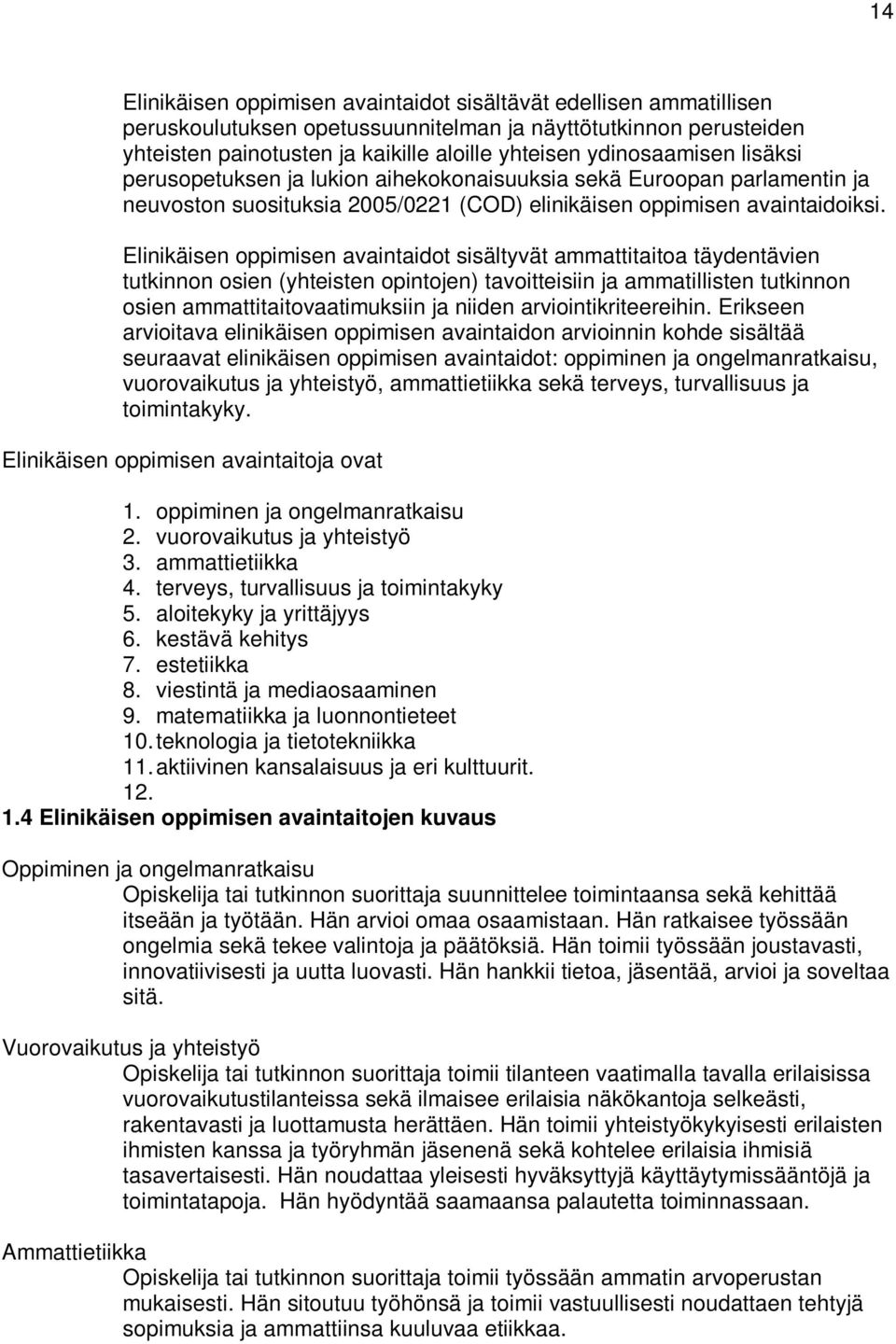 Elinikäisen oppimisen avaintaidot sisältyvät ammattitaitoa täydentävien tutkinnon osien (yhteisten opintojen) tavoitteisiin ja ammatillisten tutkinnon osien ammattitaitovaatimuksiin ja niiden