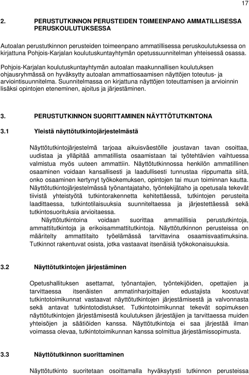 Pohjois-Karjalan koulutuskuntayhtymän autoalan maakunnallisen koulutuksen ohjausryhmässä on hyväksytty autoalan ammattiosaamisen näyttöjen toteutus- ja arviointisuunnitelma.