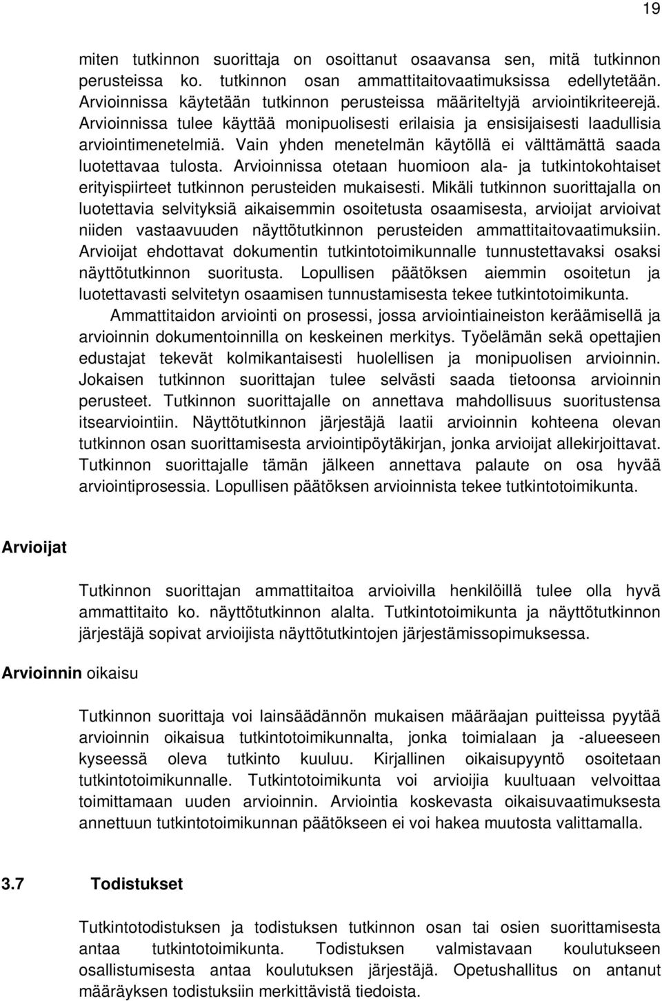 Vain yhden menetelmän käytöllä ei välttämättä saada luotettavaa tulosta. Arvioinnissa otetaan huomioon ala- ja tutkintokohtaiset erityispiirteet tutkinnon perusteiden mukaisesti.