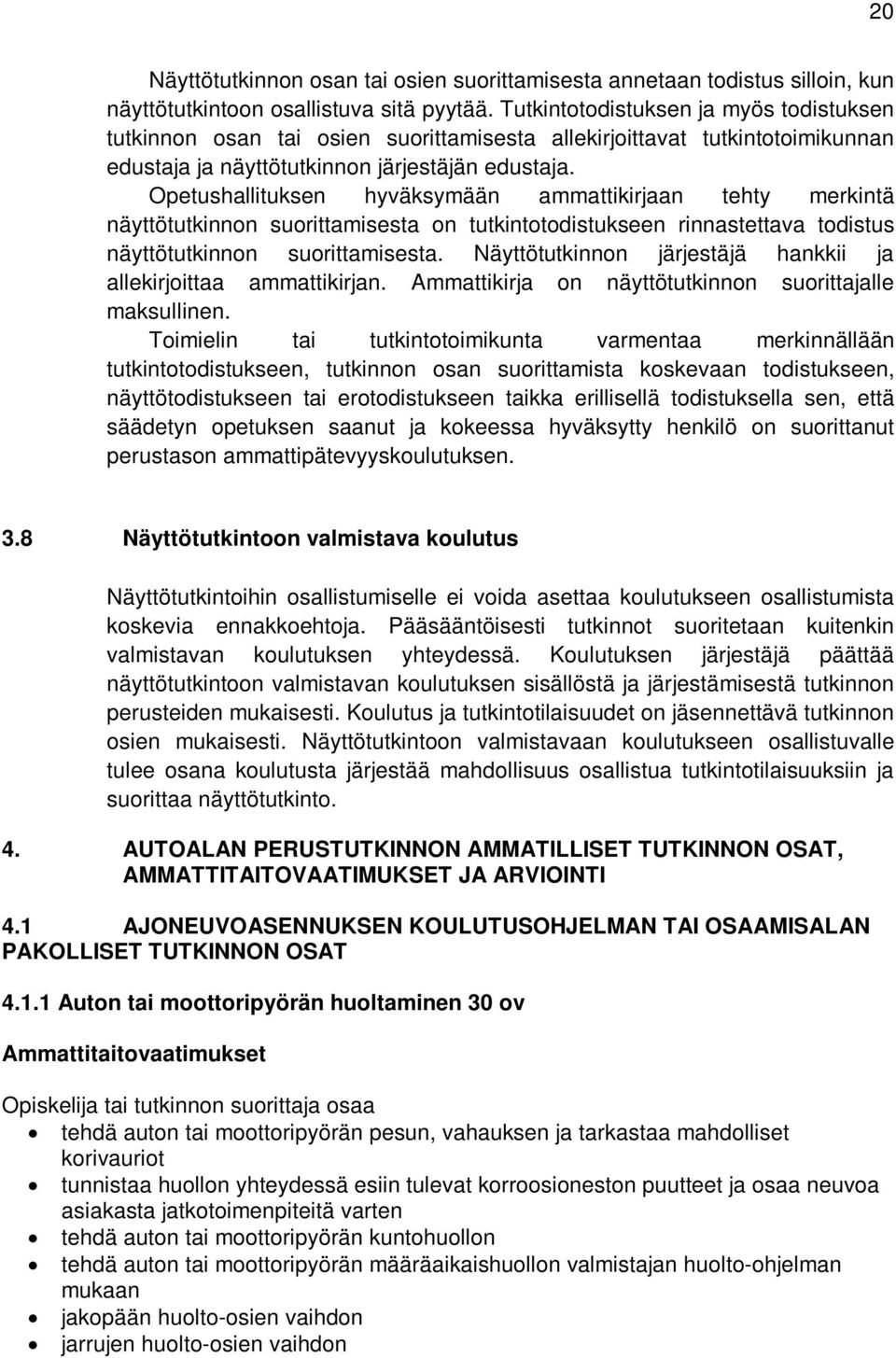 Opetushallituksen hyväksymään ammattikirjaan tehty merkintä näyttötutkinnon suorittamisesta on tutkintotodistukseen rinnastettava todistus näyttötutkinnon suorittamisesta.