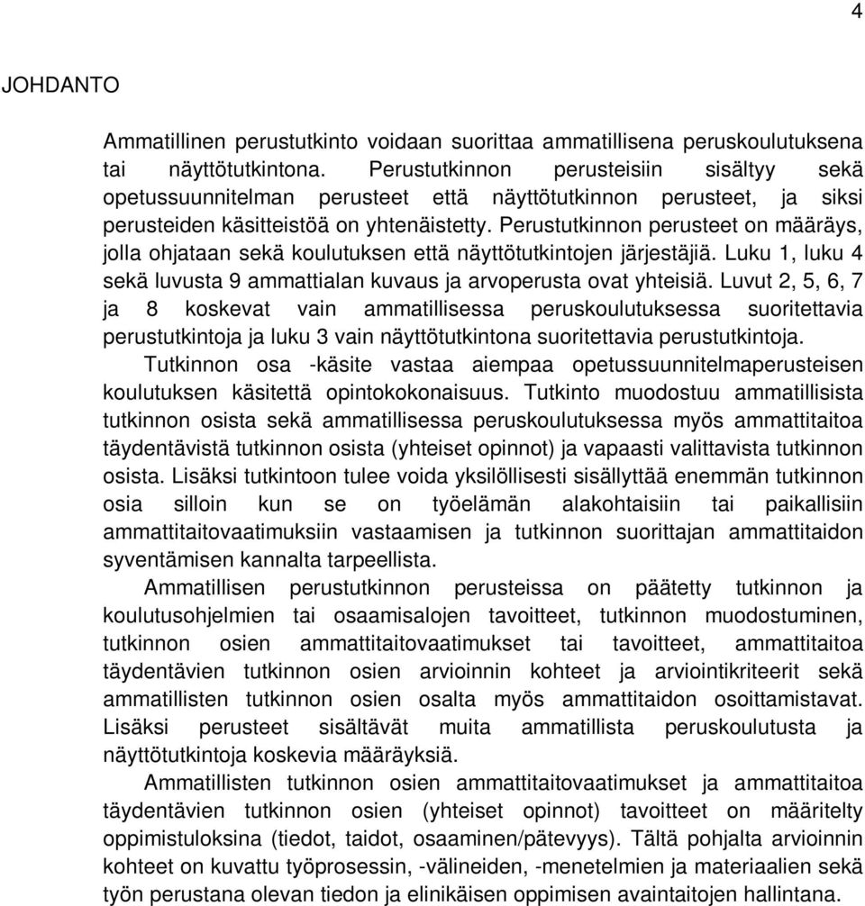 Perustutkinnon perusteet on määräys, jolla ohjataan sekä koulutuksen että näyttötutkintojen järjestäjiä. Luku 1, luku 4 sekä luvusta 9 ammattialan kuvaus ja arvoperusta ovat yhteisiä.