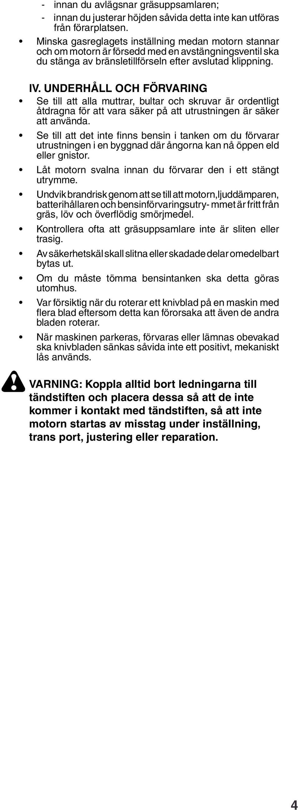 UNDERHÅLL OCH FÖRVARING Se till att alla muttrar, bultar och skruvar är ordentligt åtdragna för att vara säker på att utrustningen är säker att använda.