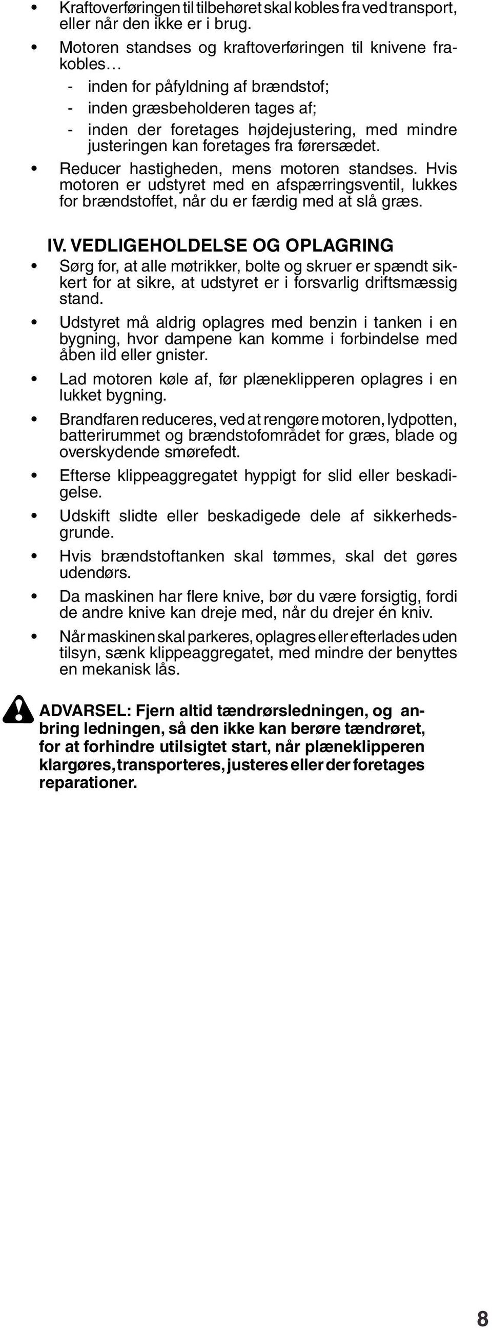 foretages fra førersædet. Reducer hastigheden, mens motoren standses. Hvis motoren er udstyret med en afspærringsventil, lukkes for brændstoffet, når du er færdig med at slå græs. IV.