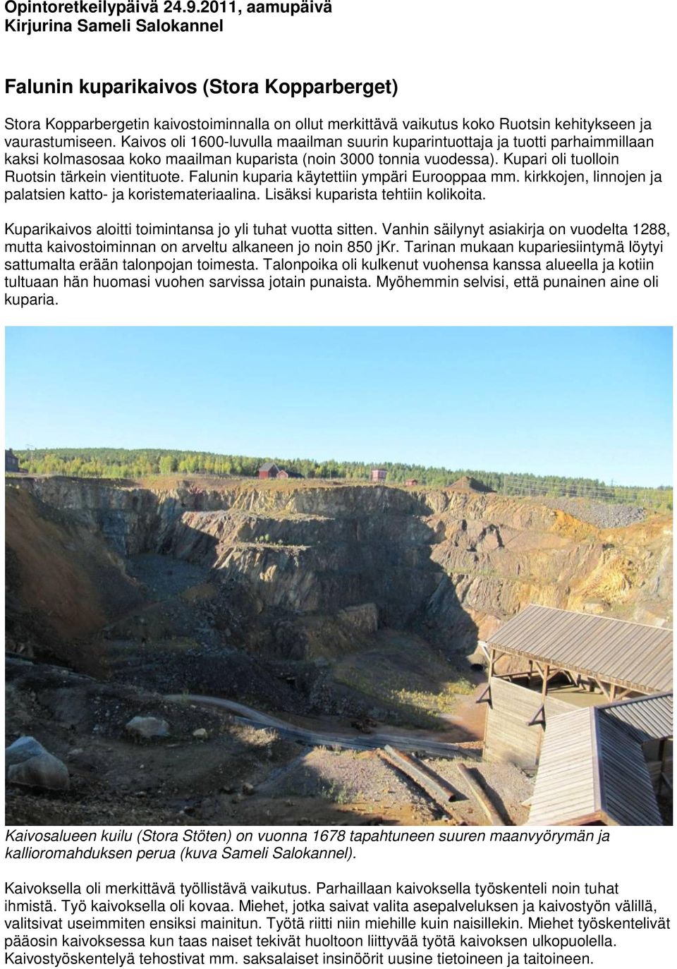 Kaivos oli 1600-luvulla maailman suurin kuparintuottaja ja tuotti parhaimmillaan kaksi kolmasosaa koko maailman kuparista (noin 3000 tonnia vuodessa). Kupari oli tuolloin Ruotsin tärkein vientituote.