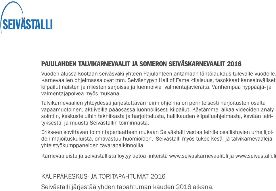 Talvikarnevaalien yhteydessä järjestettävän leirin ohjelma on perinteisesti harjoitusten osalta vapaamuotoinen, aktiiveilla pääosassa luonnollisesti kilpailut.