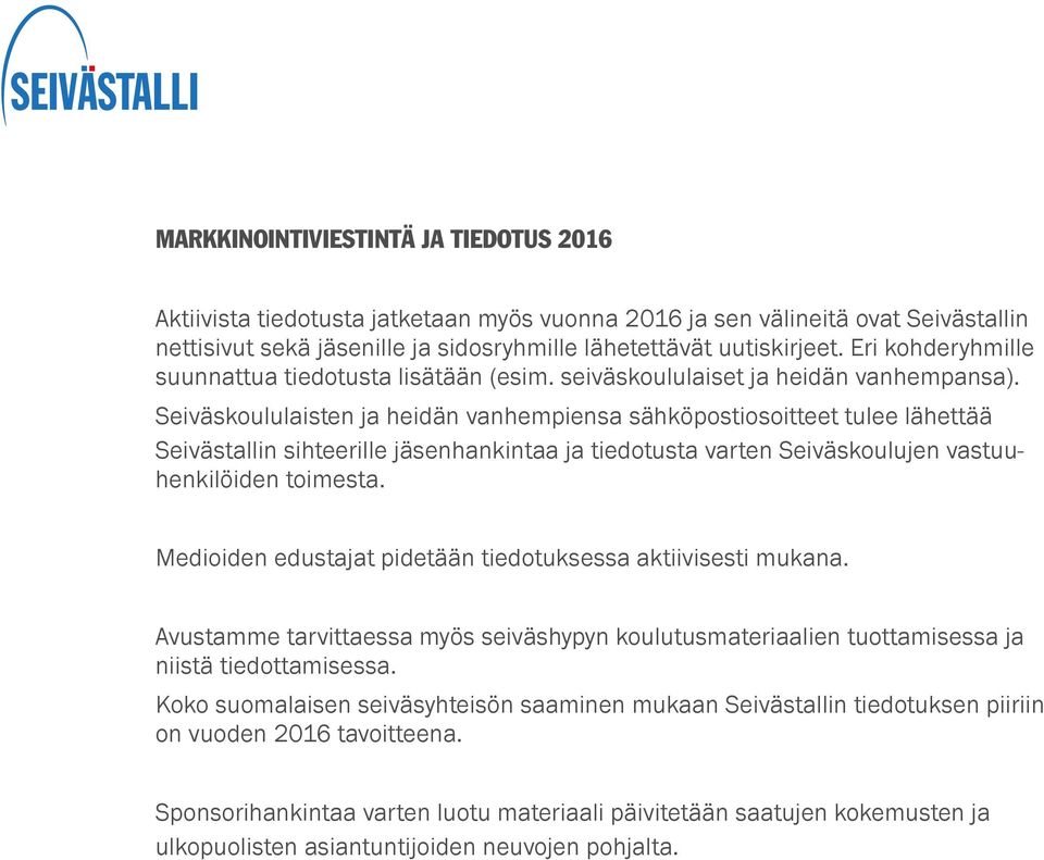 Seiväskoululaisten ja heidän vanhempiensa sähköpostiosoitteet tulee lähettää Seivästallin sihteerille jäsenhankintaa ja tiedotusta varten Seiväskoulujen vastuuhenkilöiden toimesta.