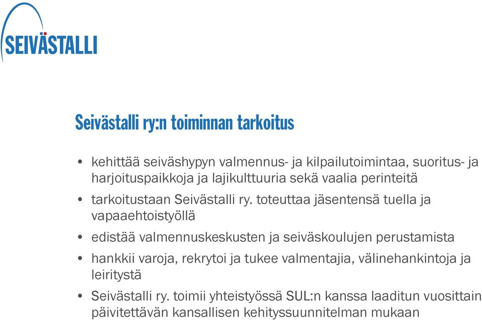 toteuttaa jäsentensä tuella ja vapaaehtoistyöllä edistää valmennuskeskusten ja seiväskoulujen perustamista hankkii varoja,