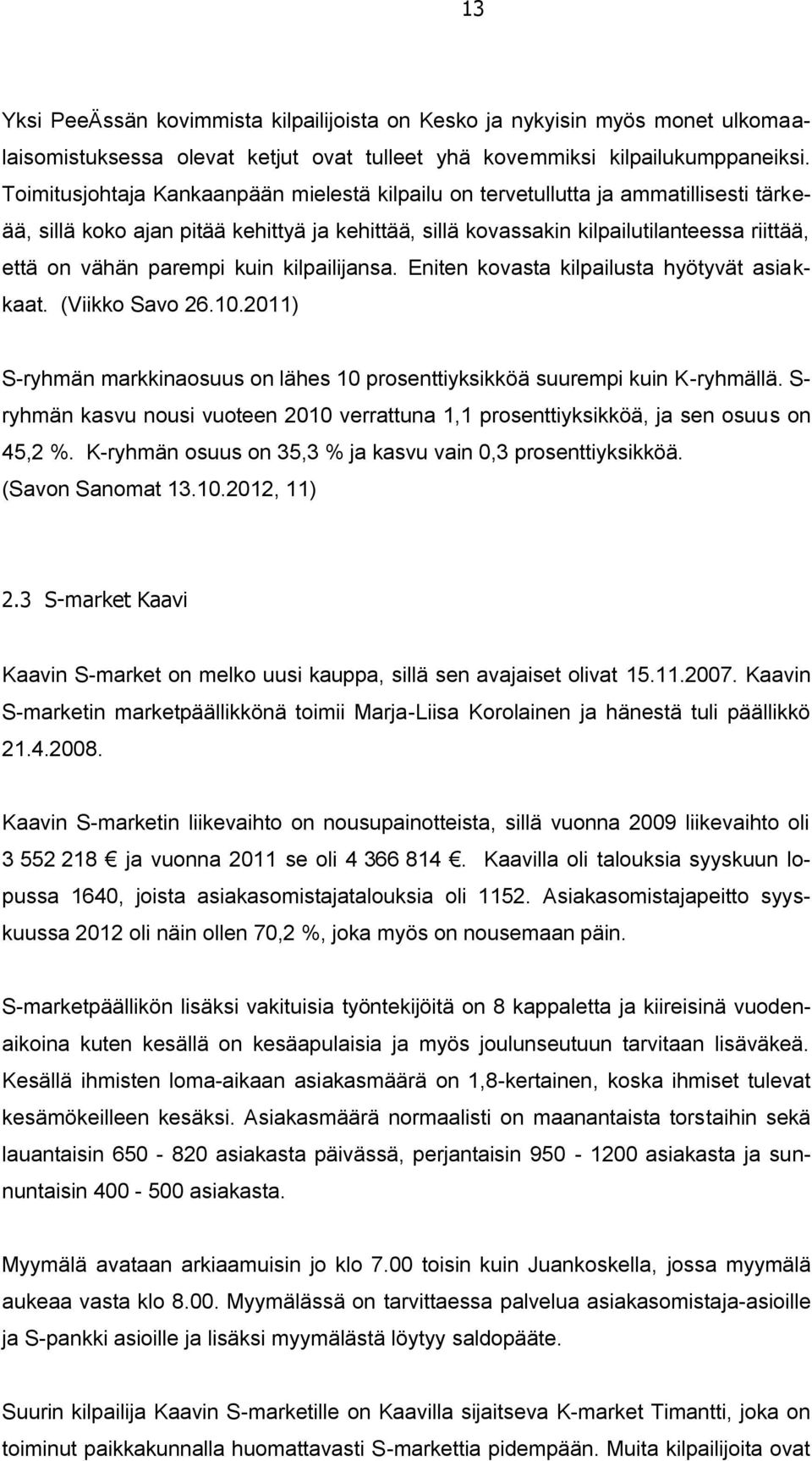 parempi kuin kilpailijansa. Eniten kovasta kilpailusta hyötyvät asiakkaat. (Viikko Savo 26.10.2011) S-ryhmän markkinaosuus on lähes 10 prosenttiyksikköä suurempi kuin K-ryhmällä.