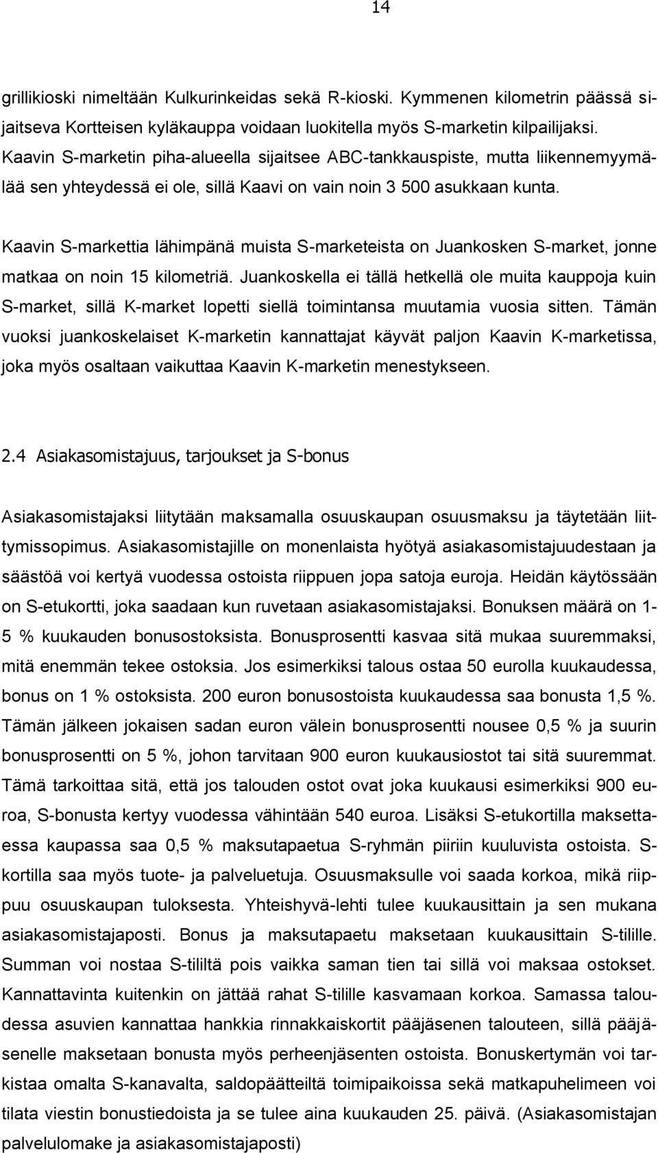 Kaavin S-markettia lähimpänä muista S-marketeista on Juankosken S-market, jonne matkaa on noin 15 kilometriä.