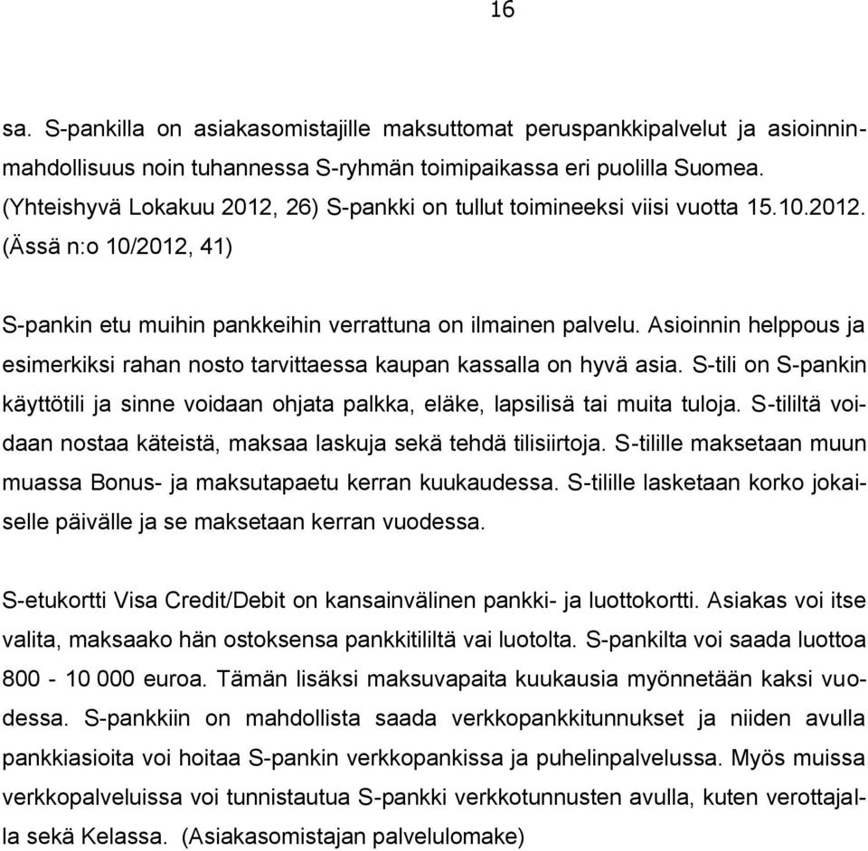 Asioinnin helppous ja esimerkiksi rahan nosto tarvittaessa kaupan kassalla on hyvä asia. S-tili on S-pankin käyttötili ja sinne voidaan ohjata palkka, eläke, lapsilisä tai muita tuloja.