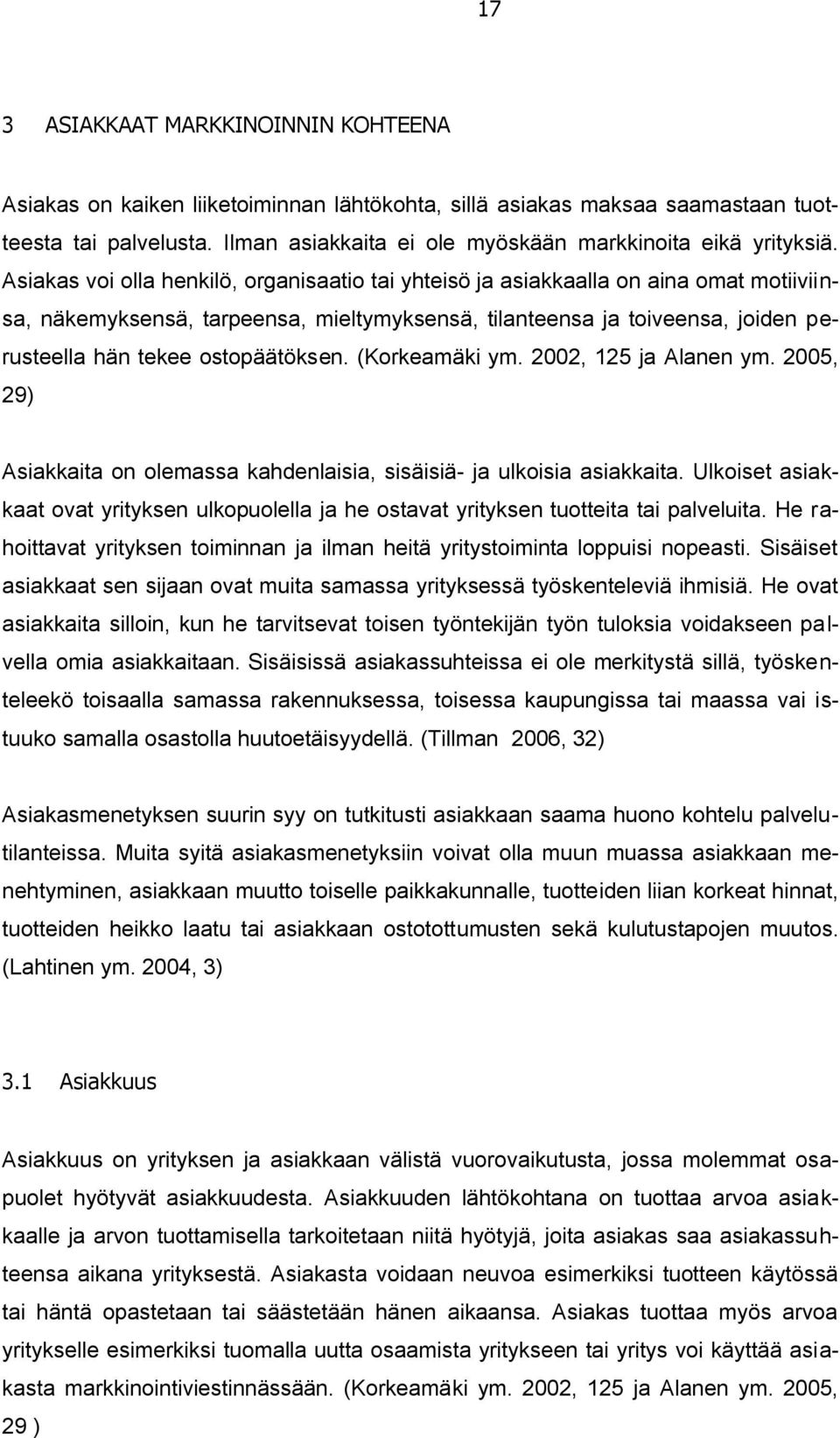 Asiakas voi olla henkilö, organisaatio tai yhteisö ja asiakkaalla on aina omat motiiviinsa, näkemyksensä, tarpeensa, mieltymyksensä, tilanteensa ja toiveensa, joiden perusteella hän tekee