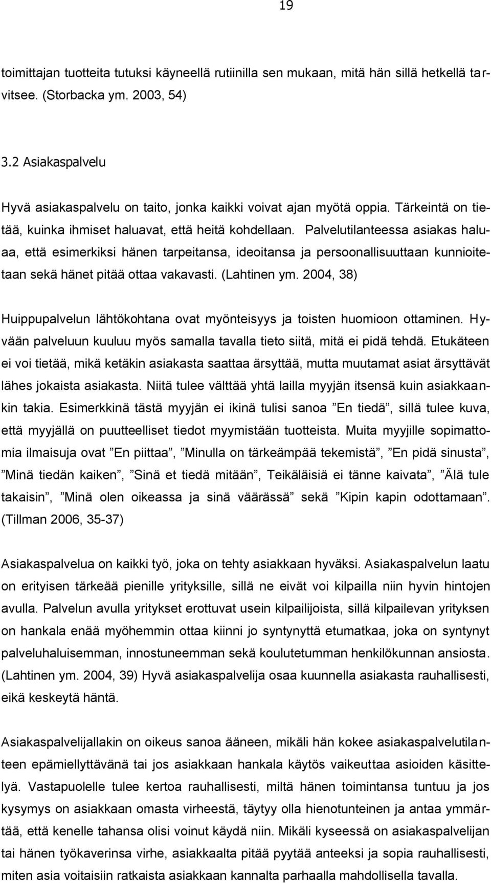 Palvelutilanteessa asiakas haluaa, että esimerkiksi hänen tarpeitansa, ideoitansa ja persoonallisuuttaan kunnioitetaan sekä hänet pitää ottaa vakavasti. (Lahtinen ym.